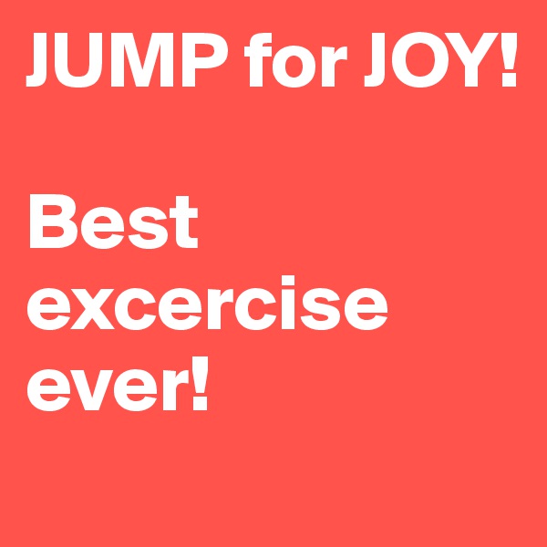 JUMP for JOY!

Best excercise ever! 
