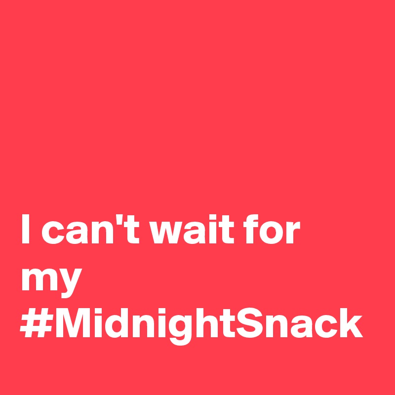 



I can't wait for my #MidnightSnack