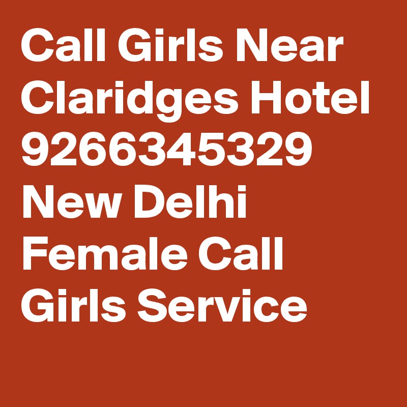 Call Girls Near Claridges Hotel 9266345329 New Delhi Female Call Girls Service
