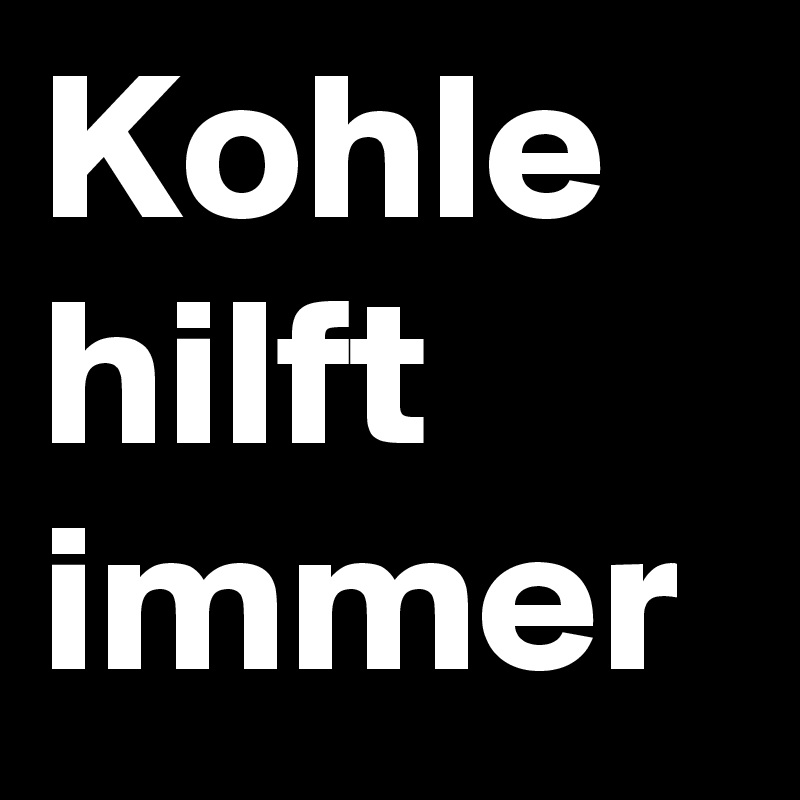 Kohle hilft immer