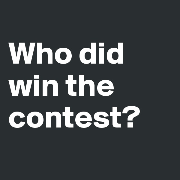 
Who did win the contest? 
