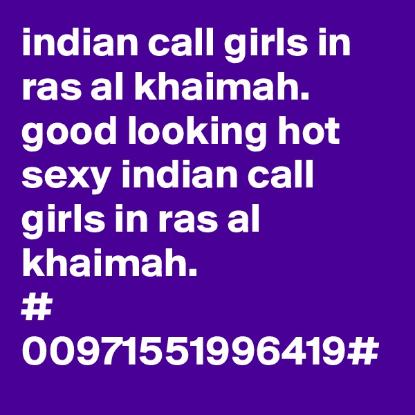 indian call girls in ras al khaimah.
good looking hot sexy indian call girls in ras al khaimah.
# 00971551996419#