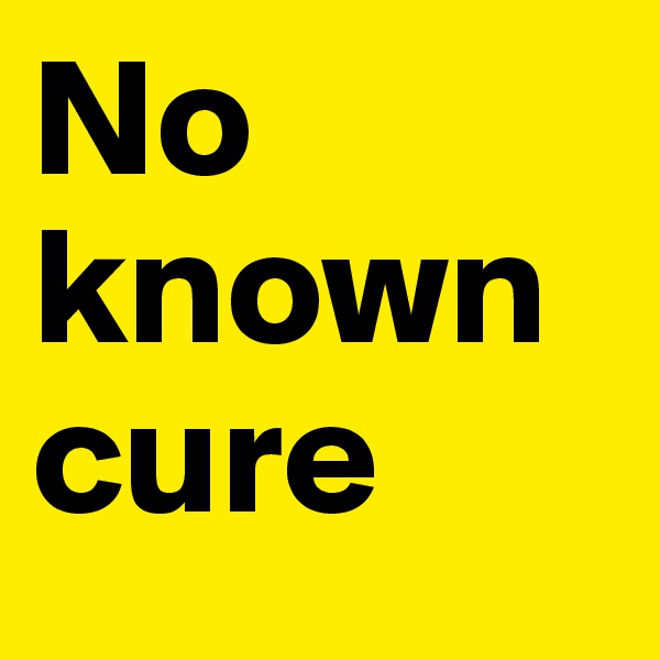 No known cure