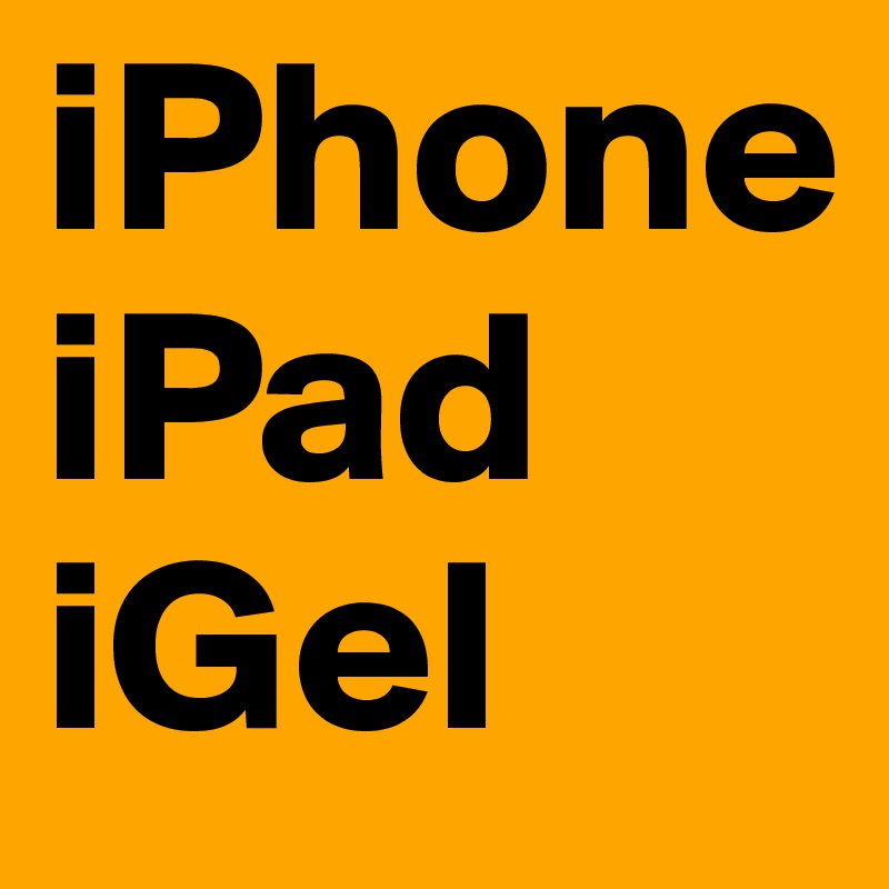 iPhone
iPad
iGel