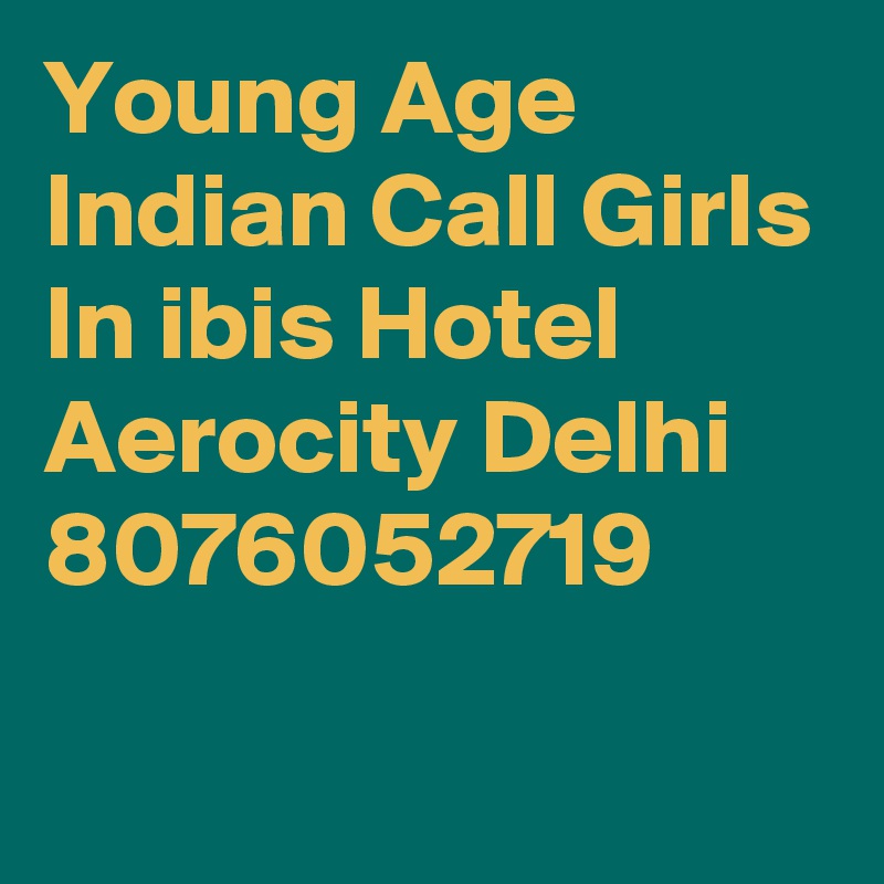 Young Age Indian Call Girls In ibis Hotel Aerocity Delhi 8076052719
