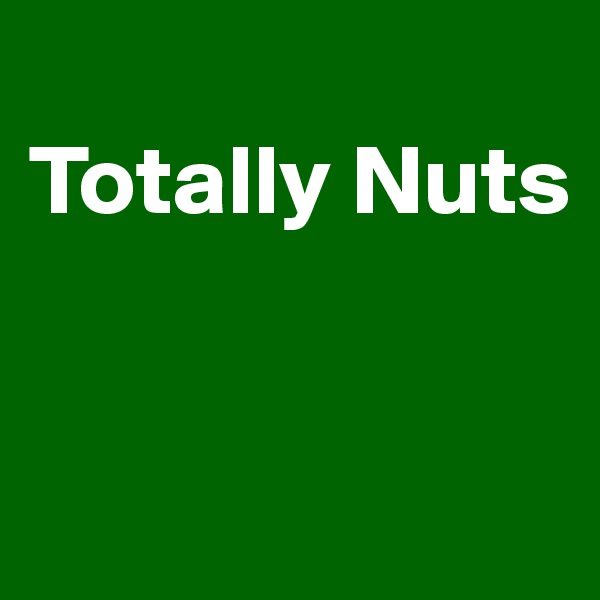 
Totally Nuts



