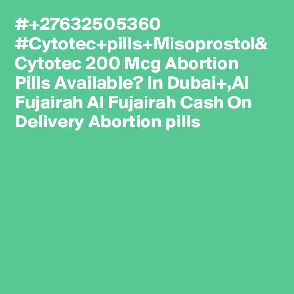 #+27632505360 #Cytotec+pills+Misoprostol& Cytotec 200 Mcg Abortion Pills Available? In Dubai+,Al Fujairah Al Fujairah Cash On Delivery Abortion pills