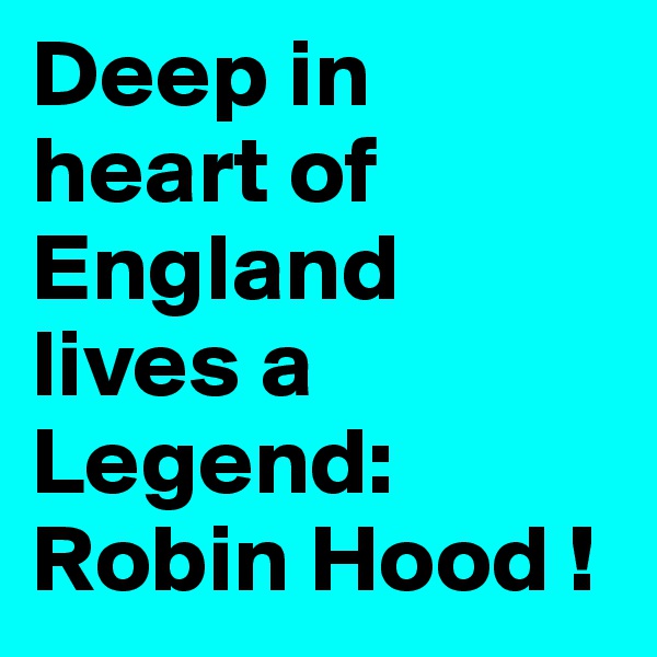 Deep in heart of England lives a Legend: Robin Hood !