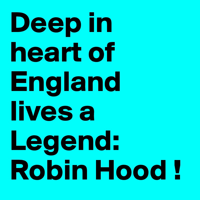 Deep in heart of England lives a Legend: Robin Hood !