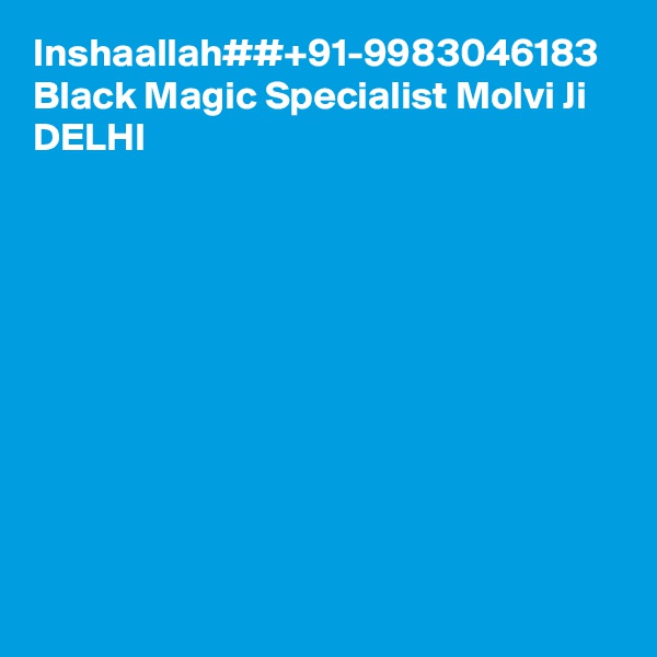 Inshaallah##+91-9983046183 Black Magic Specialist Molvi Ji DELHI
