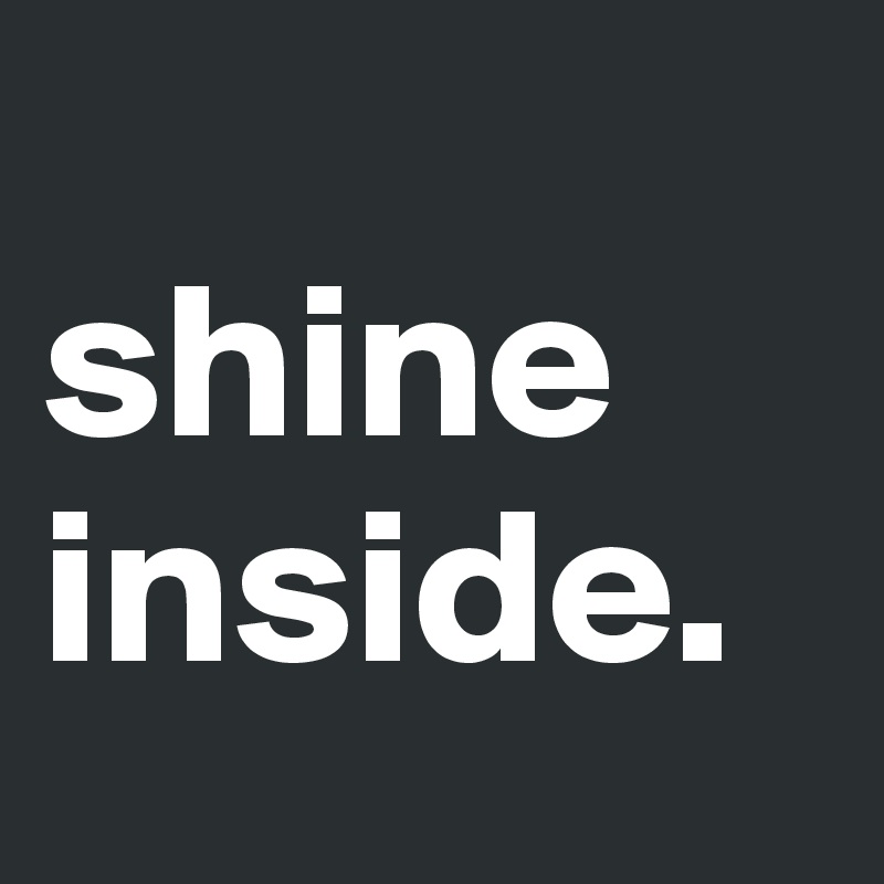             shine inside.
