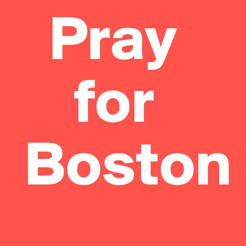    Pray
     for
 Boston