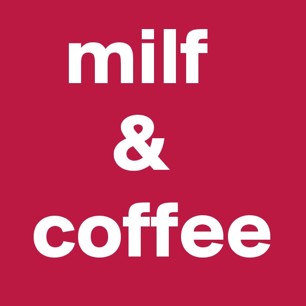    milf
      &
 coffee
