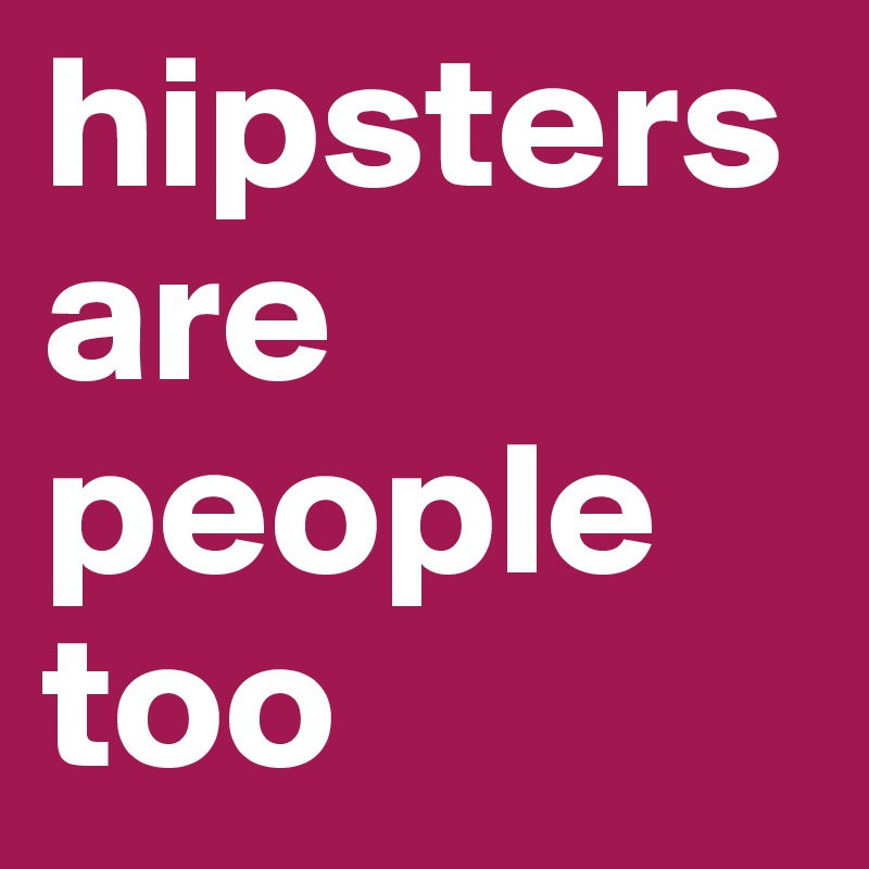hipsters are people too