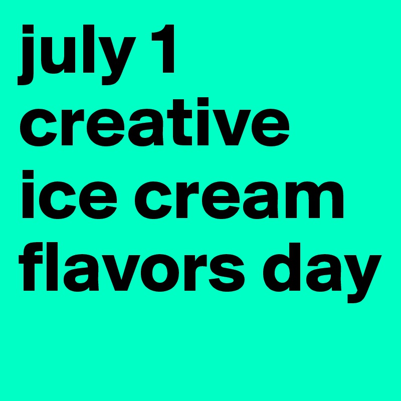 july 1 creative ice cream flavors day