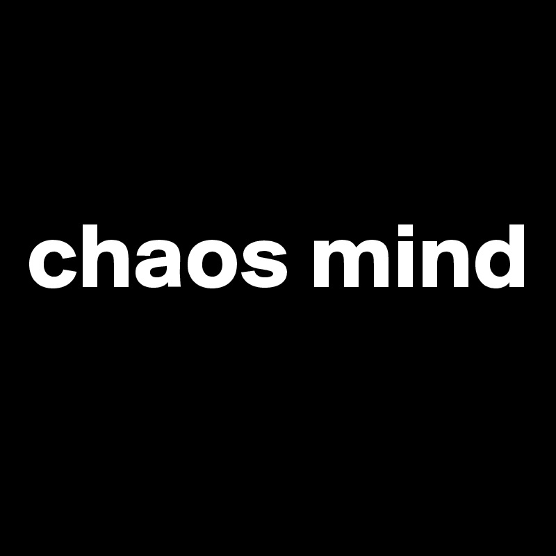 

chaos mind

