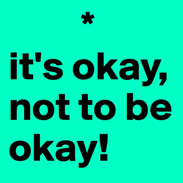          *
it's okay, not to be okay!
