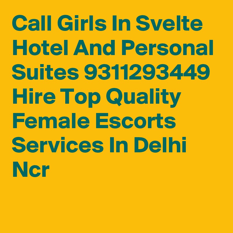 Call Girls In Svelte Hotel And Personal Suites 9311293449 Hire Top Quality Female Escorts Services In Delhi Ncr
