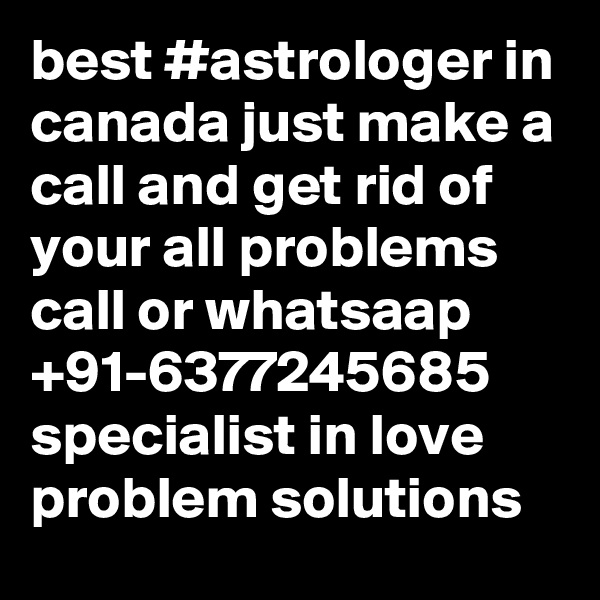best #astrologer in canada just make a call and get rid of your all problems call or whatsaap +91-6377245685
specialist in love problem solutions