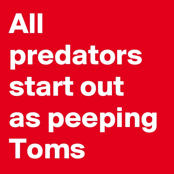All predators start out as peeping Toms
