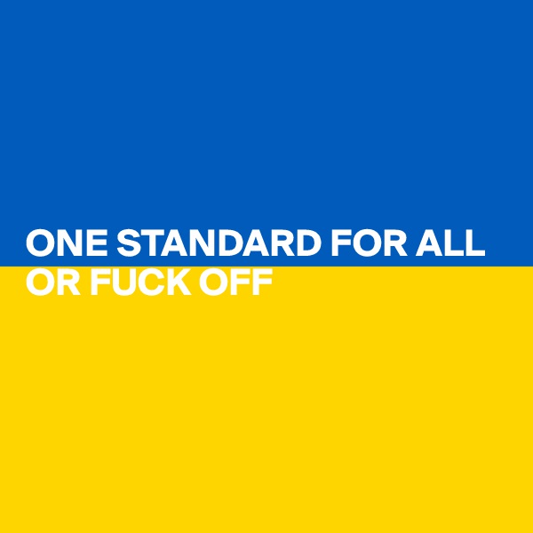 




ONE STANDARD FOR ALL OR FUCK OFF




