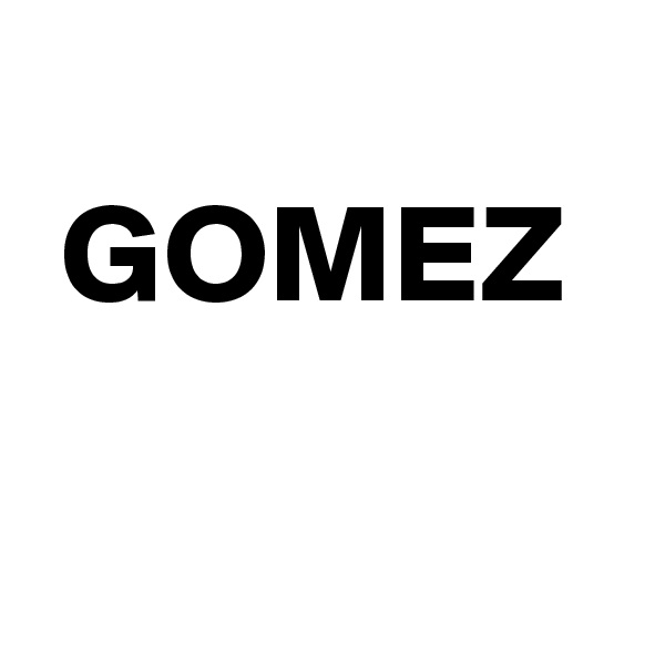 
 GOMEZ
       
