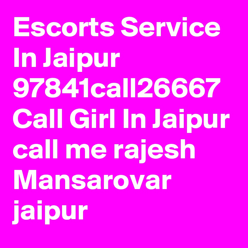 Escorts Service In Jaipur 97841call26667 Call Girl In Jaipur call me rajesh Mansarovar jaipur 