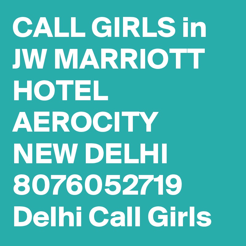 CALL GIRLS in JW MARRIOTT HOTEL AEROCITY NEW DELHI 8076052719 Delhi Call Girls