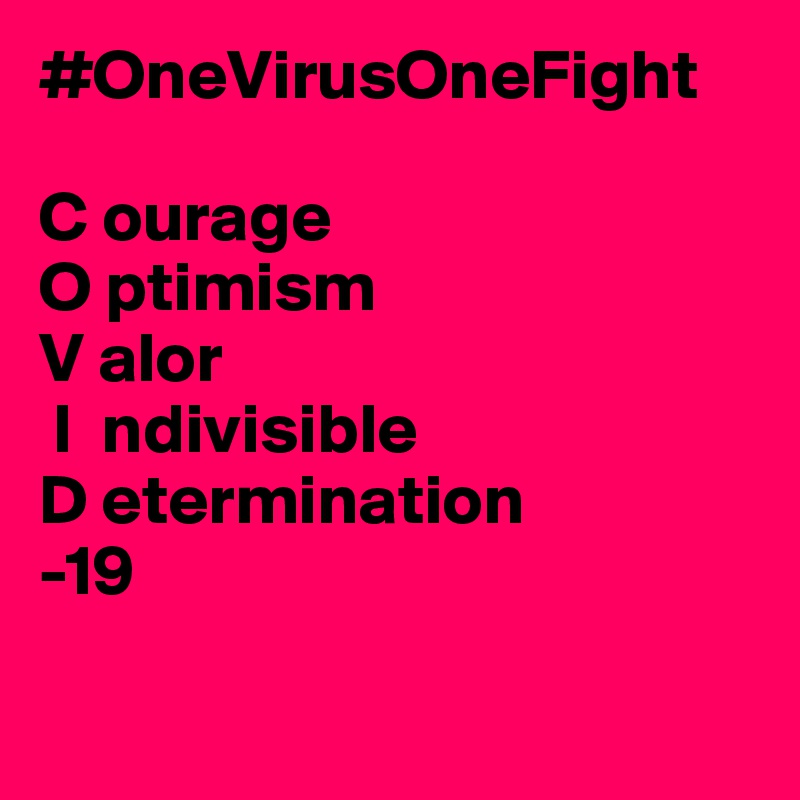 #OneVirusOneFight

C ourage
O ptimism
V alor
 I  ndivisible
D etermination
-19

