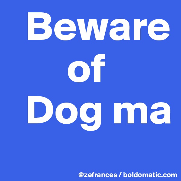   Beware
       of
  Dog ma