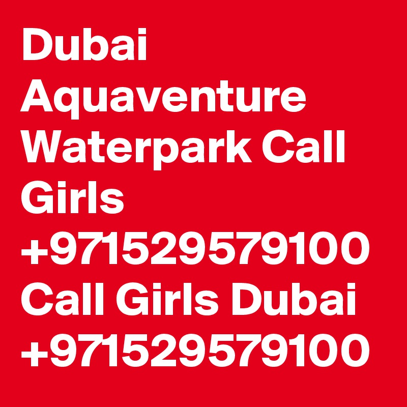 Dubai Aquaventure Waterpark Call Girls +971529579100 Call Girls Dubai +971529579100