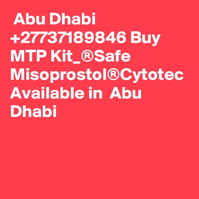  Abu Dhabi +27737189846 Buy MTP Kit_®Safe Misoprostol®Cytotec Available in  Abu Dhabi 