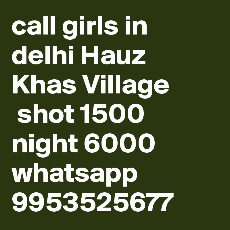 call girls in delhi Hauz Khas Village
 shot 1500 night 6000 whatsapp 9953525677