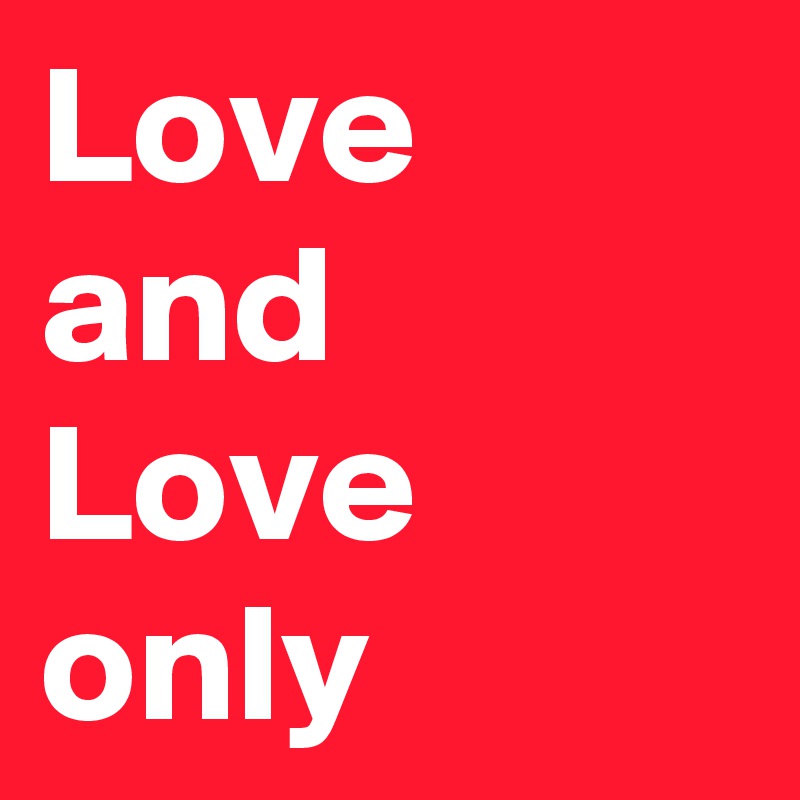 Love and Love only