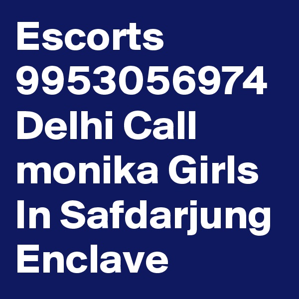Escorts 9953056974 Delhi Call monika Girls In Safdarjung Enclave