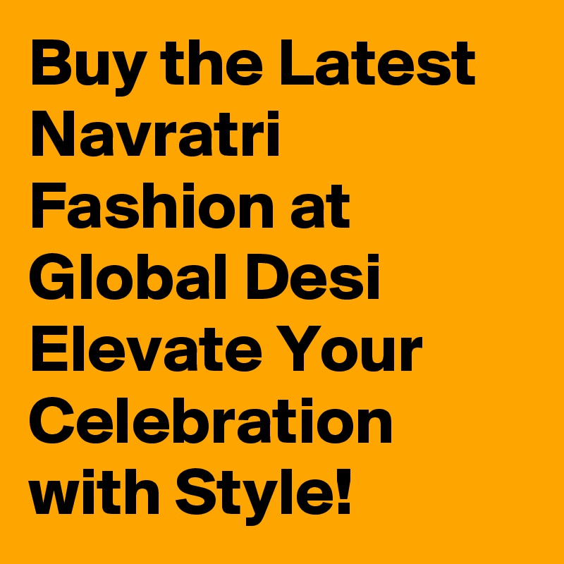 Buy the Latest Navratri Fashion at Global Desi  Elevate Your Celebration with Style!