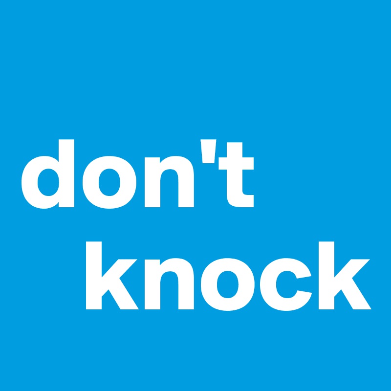 
don't 
   knock