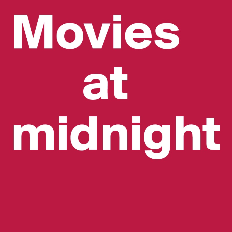Movies
       at midnight
