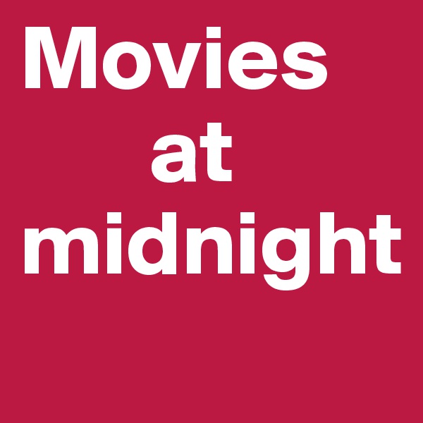 Movies
       at midnight
