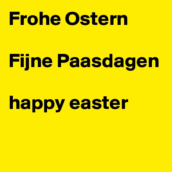 Frohe Ostern

Fijne Paasdagen

happy easter

