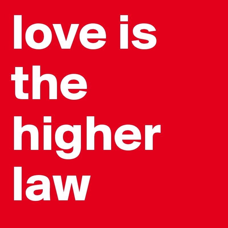 love is the higher law 