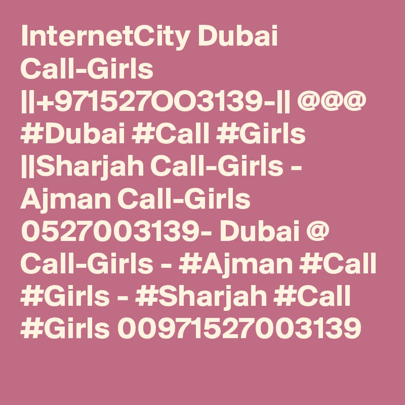 InternetCity Dubai Call-Girls ||+971527OO3139-|| @@@ #Dubai #Call #Girls ||Sharjah Call-Girls - Ajman Call-Girls 0527003139- Dubai @ Call-Girls - #Ajman #Call #Girls - #Sharjah #Call #Girls 00971527003139