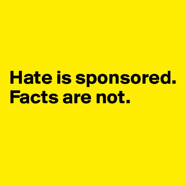 


Hate is sponsored. Facts are not.



