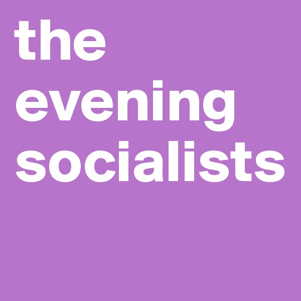 the evening socialists

