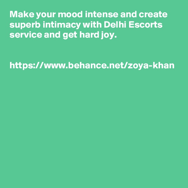 Make your mood intense and create superb intimacy with Delhi Escorts service and get hard joy.


https://www.behance.net/zoya-khan









