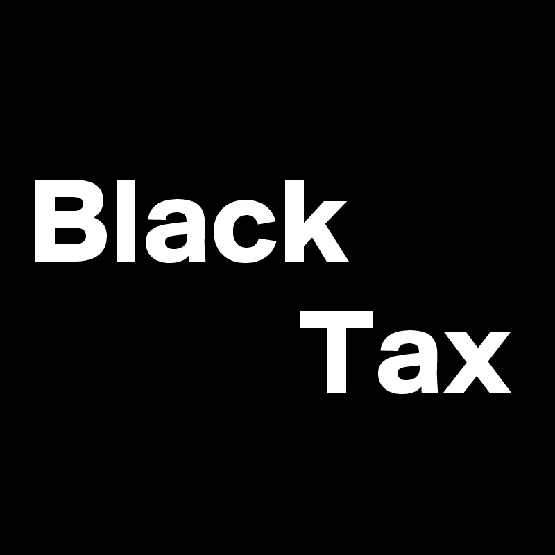 
Black
           Tax