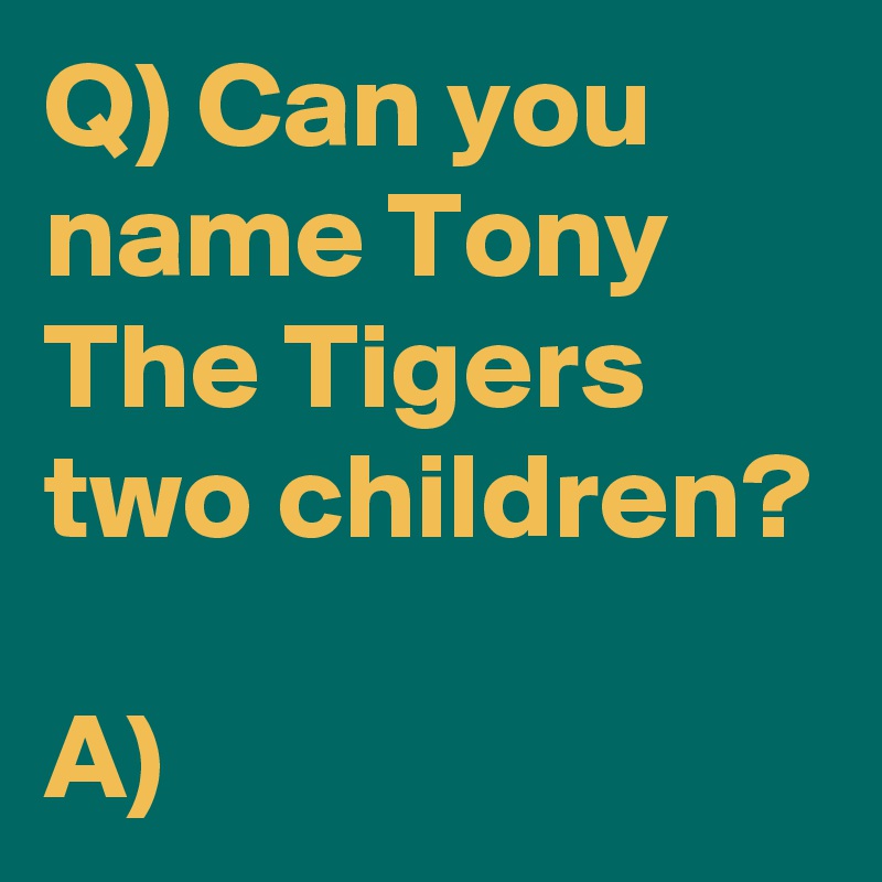 Q) Can you name Tony The Tigers two children?

A) 