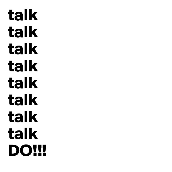 talk
talk
talk
talk
talk
talk
talk
talk
DO!!!