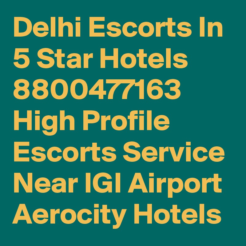 Delhi Escorts In 5 Star Hotels 8800477163
High Profile Escorts Service Near IGI Airport Aerocity Hotels