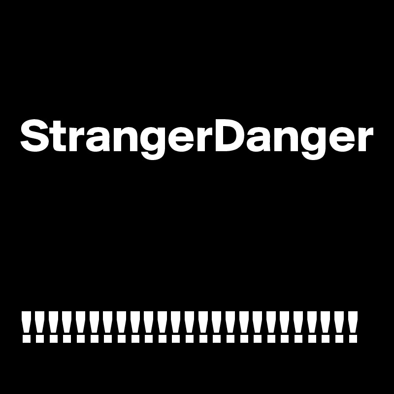 

StrangerDanger



!!!!!!!!!!!!!!!!!!!!!!!!!